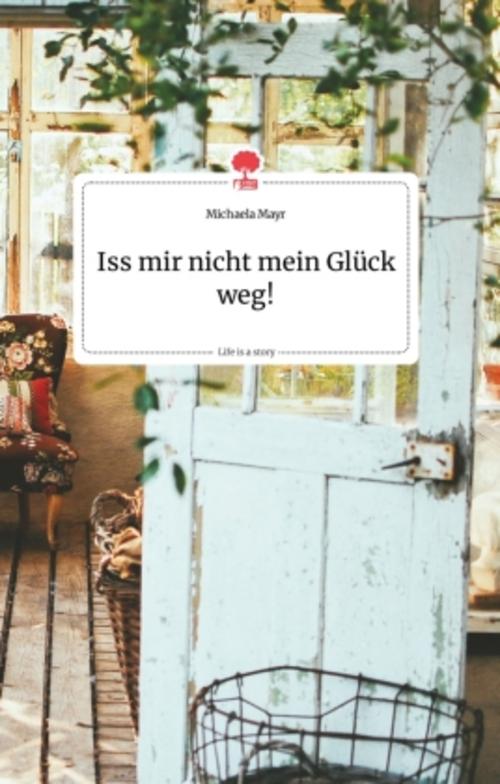 Buchcover: Iss mir nicht mein Glück weg! Life is a Story - story.one