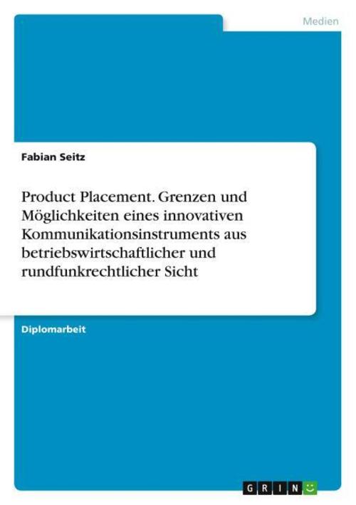 Product Placement. Grenzen und Möglichkeiten eines innovativen Kommunikationsinstruments aus betriebswirtschaftlicher und rundfunkrechtlicher Sicht