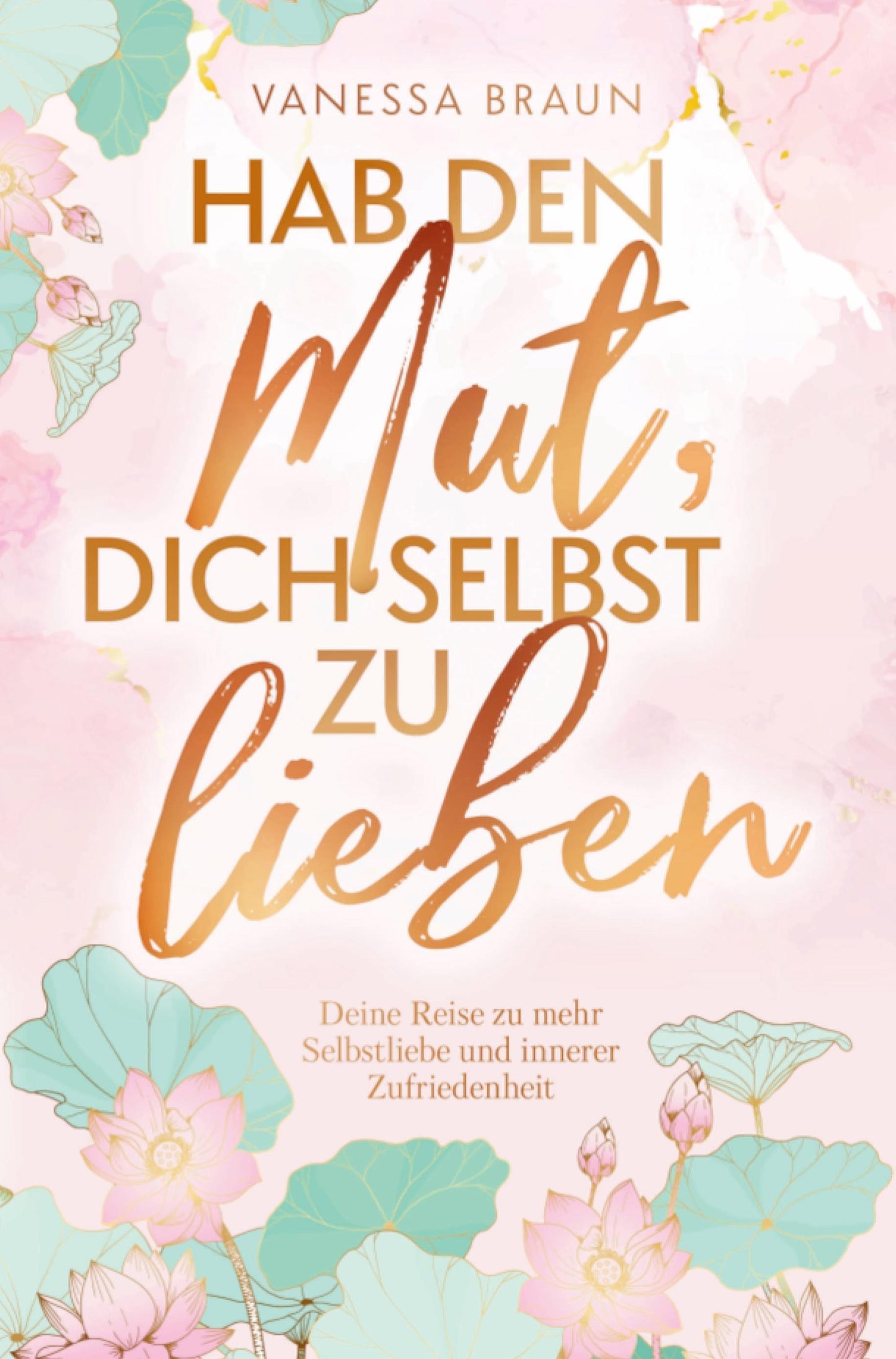 Hab den Mut, dich selbst zu lieben - Deine Reise zu mehr Selbstliebe und innerer Zufriedenheit