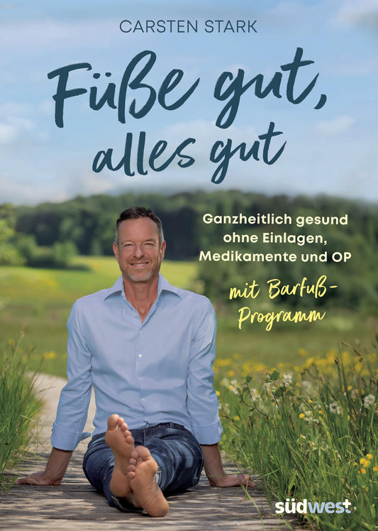 Füße gut, alles gut: Ganzheitlich gesund ohne Einlagen, Medikamente und OP. Mit Barfuß-Programm. Erweiterte Neuausgabe