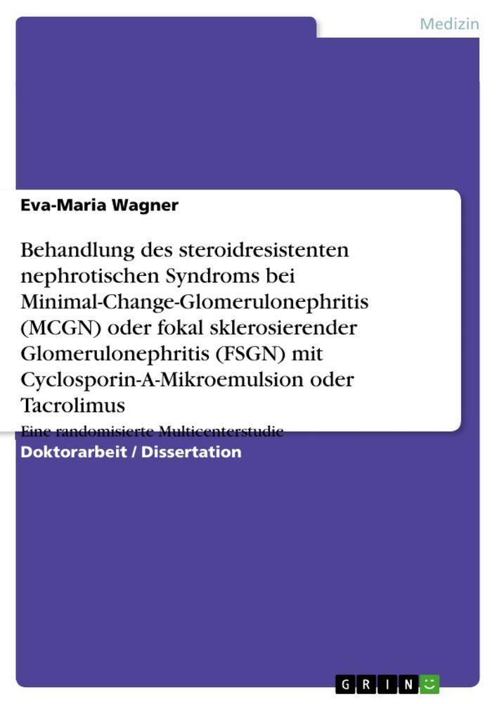 Behandlung des steroidresistenten nephrotischen Syndroms bei Minimal-Change-Glomerulonephritis (MCGN) oder fokal sklerosierender Glomerulonephritis (FSGN) mit Cyclosporin-A-Mikroemulsion oder Tacrolimus