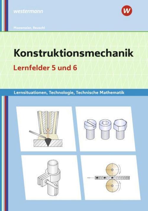 Konstruktionsmechanik: Technologie, Technische Mathematik. Lernfelder 5 und 6: Lernsituationen