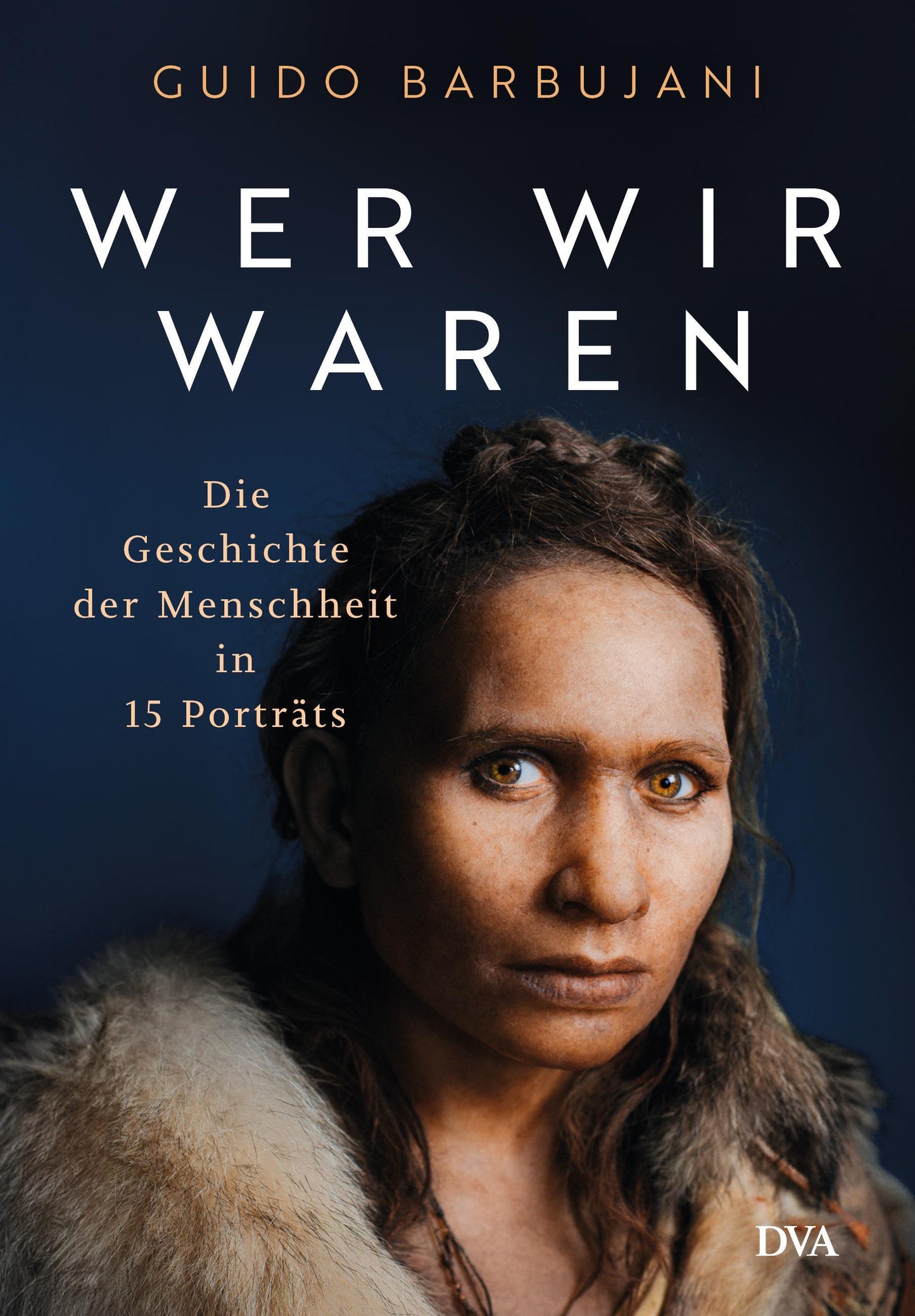 Wer wir waren: Die Geschichte der Menschheit in 15 Porträts - Hochwertig ausgestatteter Band mit eindrucksvollen farbigen Abbildungen