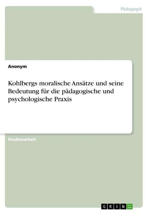 Kohlbergs moralische Ansätze und seine Bedeutung für die pädagogische und psychologische Praxis