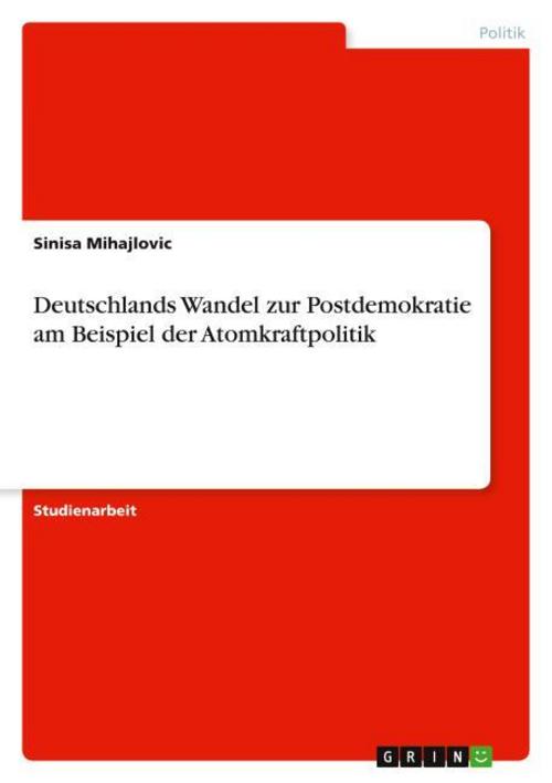 Deutschlands Wandel zur Postdemokratie am Beispiel der Atomkraftpolitik