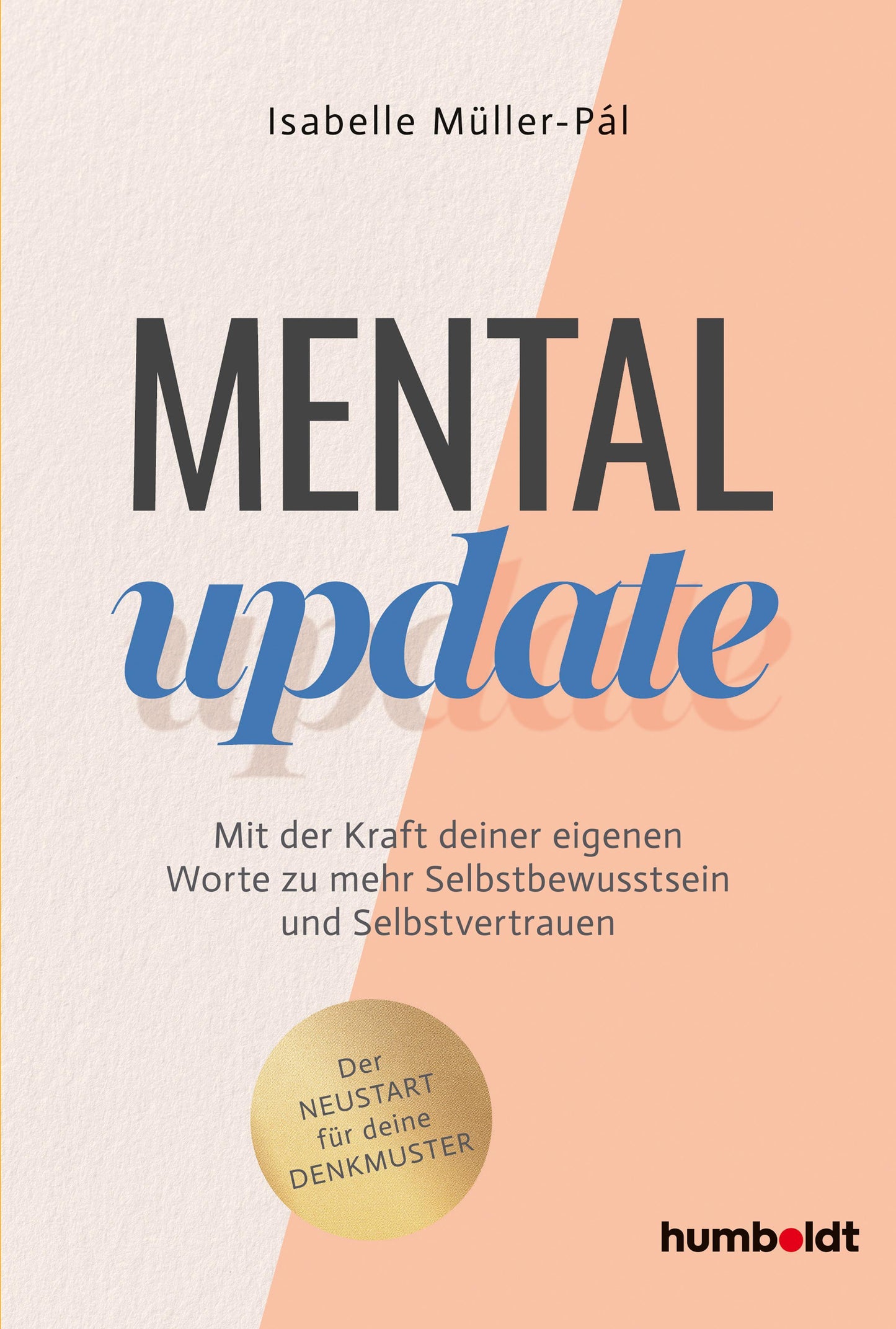 Mental Update: Mit der Kraft deiner eigenen Worte zu mehr Selbstbewusstsein und Selbstvertrauen. Der Neustart für deine Denkmuster