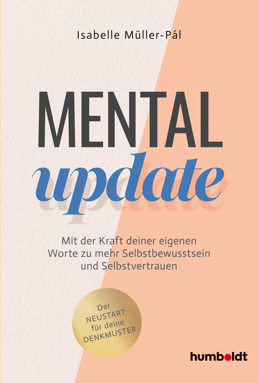 Mental Update: Mit der Kraft deiner eigenen Worte zu mehr Selbstbewusstsein und Selbstvertrauen. Der Neustart für deine Denkmuster