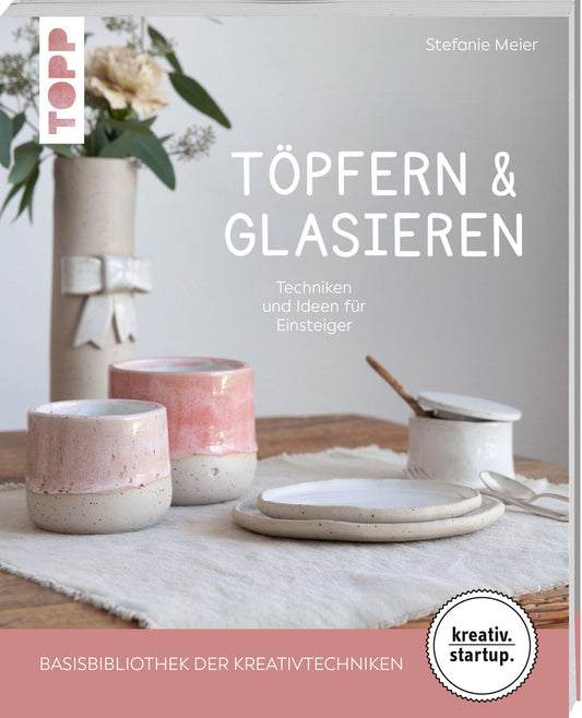 Meier, Stefanie/Töpfern & Glasieren (kreativ.startup)