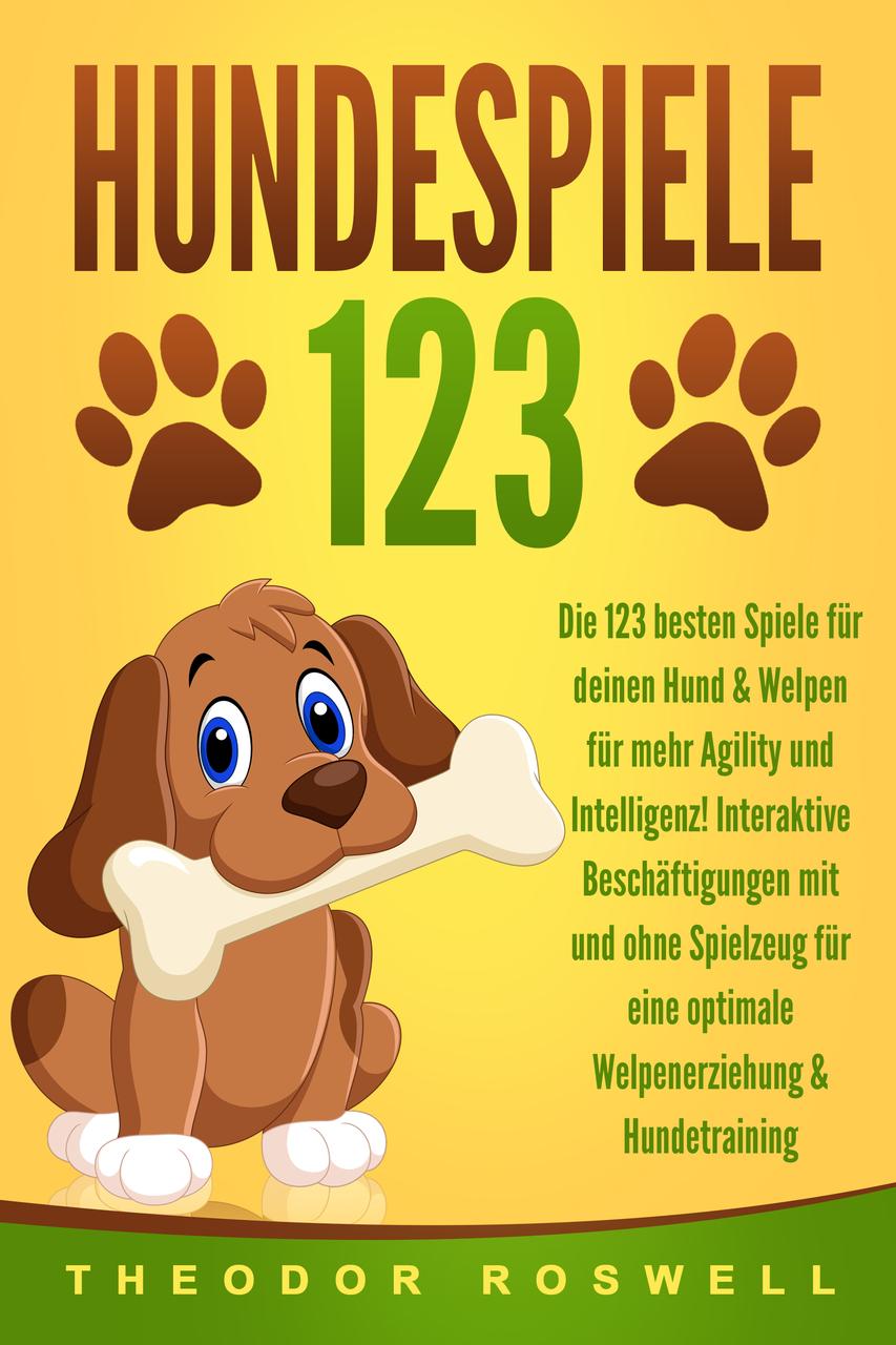 Buchcover: HUNDESPIELE: Die 123 besten Spiele für deinen Hund & Welpen für mehr Agility und Intelligenz! Interaktive Beschäftigungen mit und ohne Spielzeug für eine optimale Welpenerziehung & Hundetraining