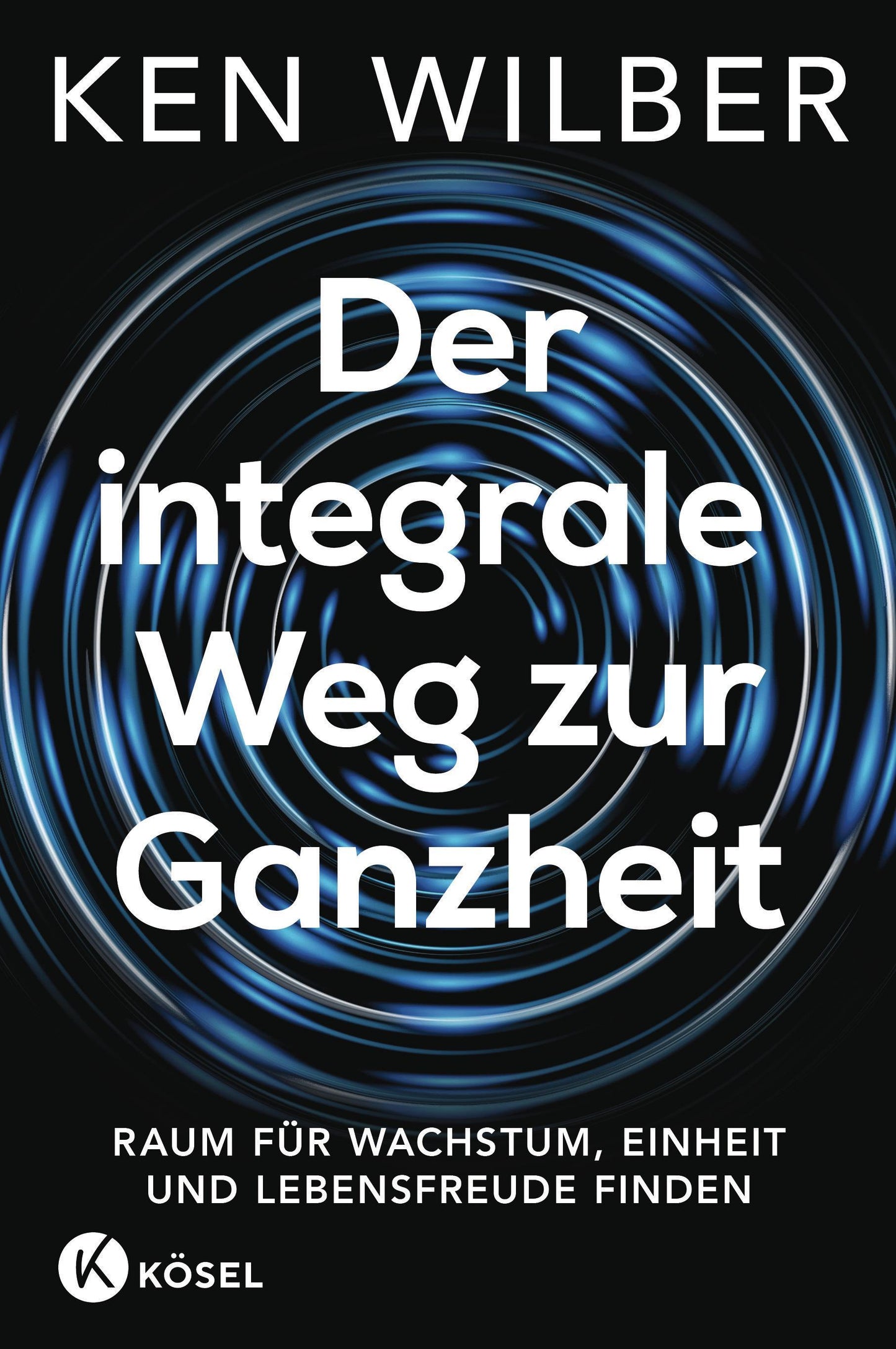 Der integrale Weg zur Ganzheit: Raum für Wachstum, Einheit und Lebensfreude finden