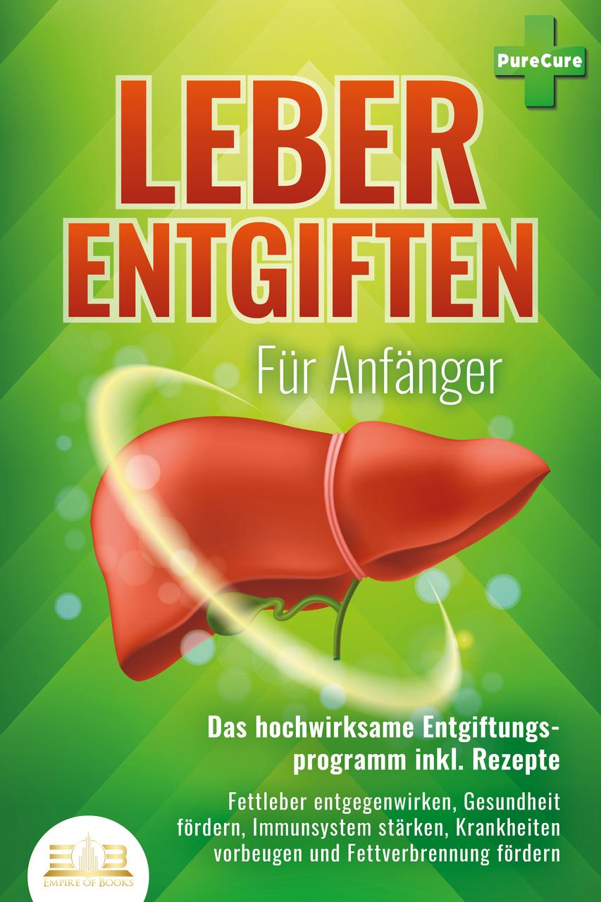 Buchcover: LEBER ENTGIFTEN FÜR ANFÄNGER - Das hochwirksame Entgiftungsprogramm inkl. Rezepte: Fettleber entgegenwirken, Gesundheit fördern, Immunsystem stärken, Krankheiten vorbeugen und Fettverbrennung fördern
