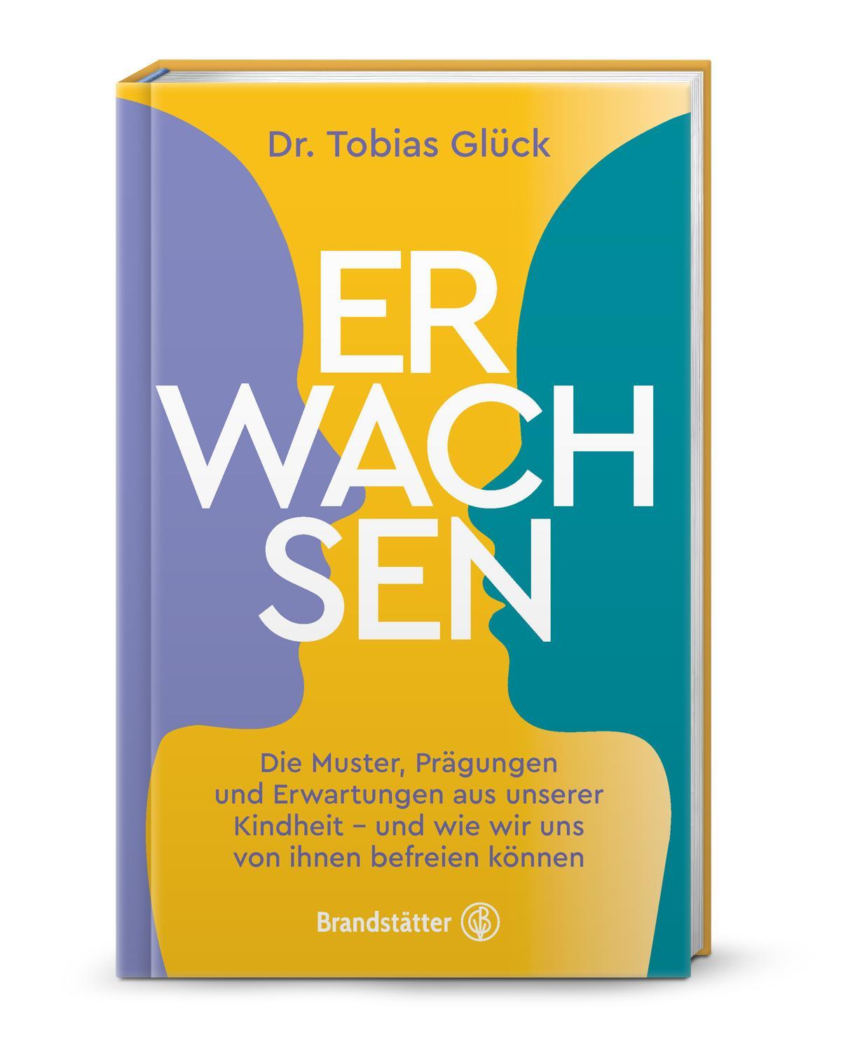 Erwachsen: Die Muster, Prägungen und Erwartungen unserer Kindheit – und wie wir uns von ihnen befreien können. Lassen Sie das innere Kind erwachsen werden.