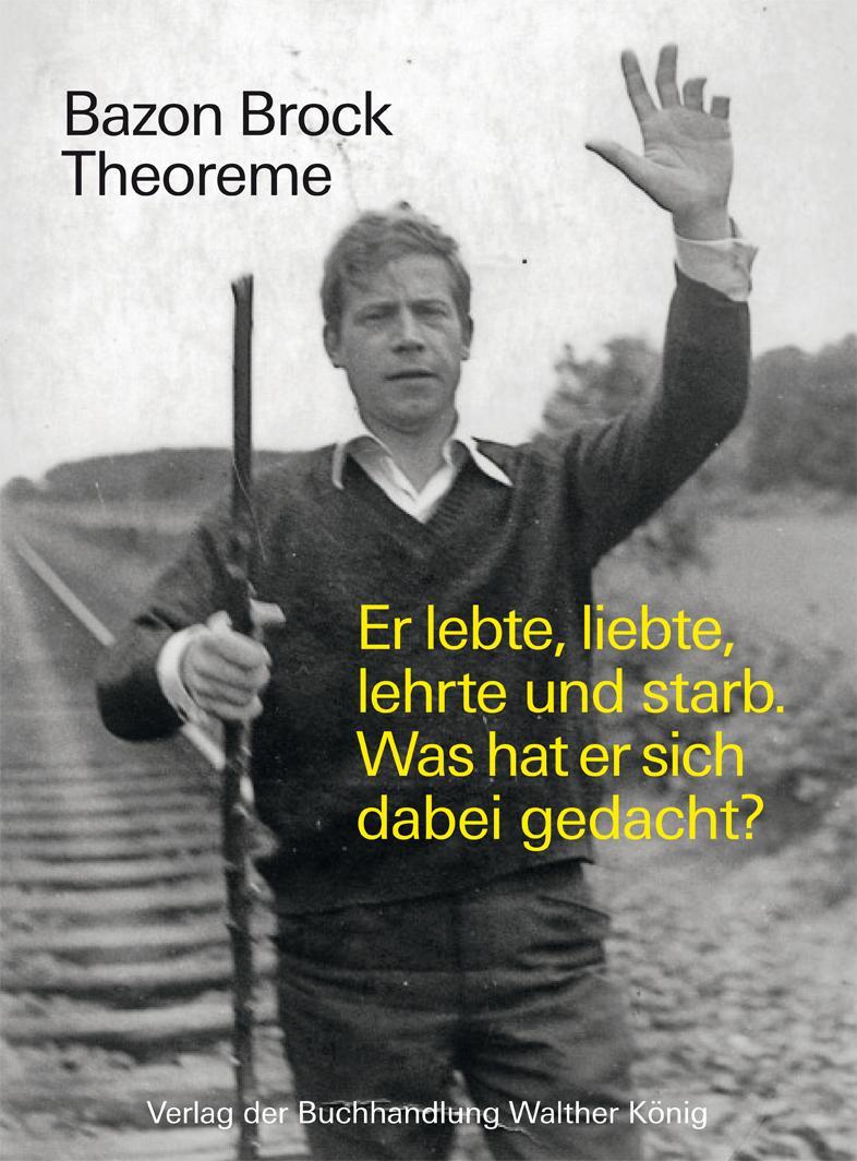 Bazon Brock. Theoreme. Er lebte, liebte, lehrte und starb.  Was hat er sich dabei gedacht?
