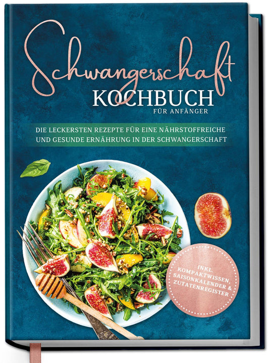 Schwangerschaft Kochbuch für Anfänger: Die leckersten Rezepte für eine nährstoffreiche und gesunde Ernährung in der Schwangerschaft