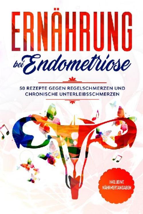 Buchcover: Ernährung bei Endometriose: 50 Rezepte gegen Regelschmerzen und chronische Unterleibsschmerzen - Inklusive Nährwertangaben