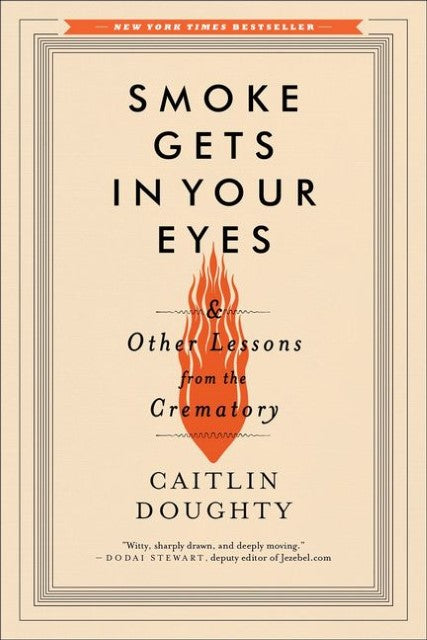 Smoke Gets in Your Eyes: And Other Lessons from the Crematory