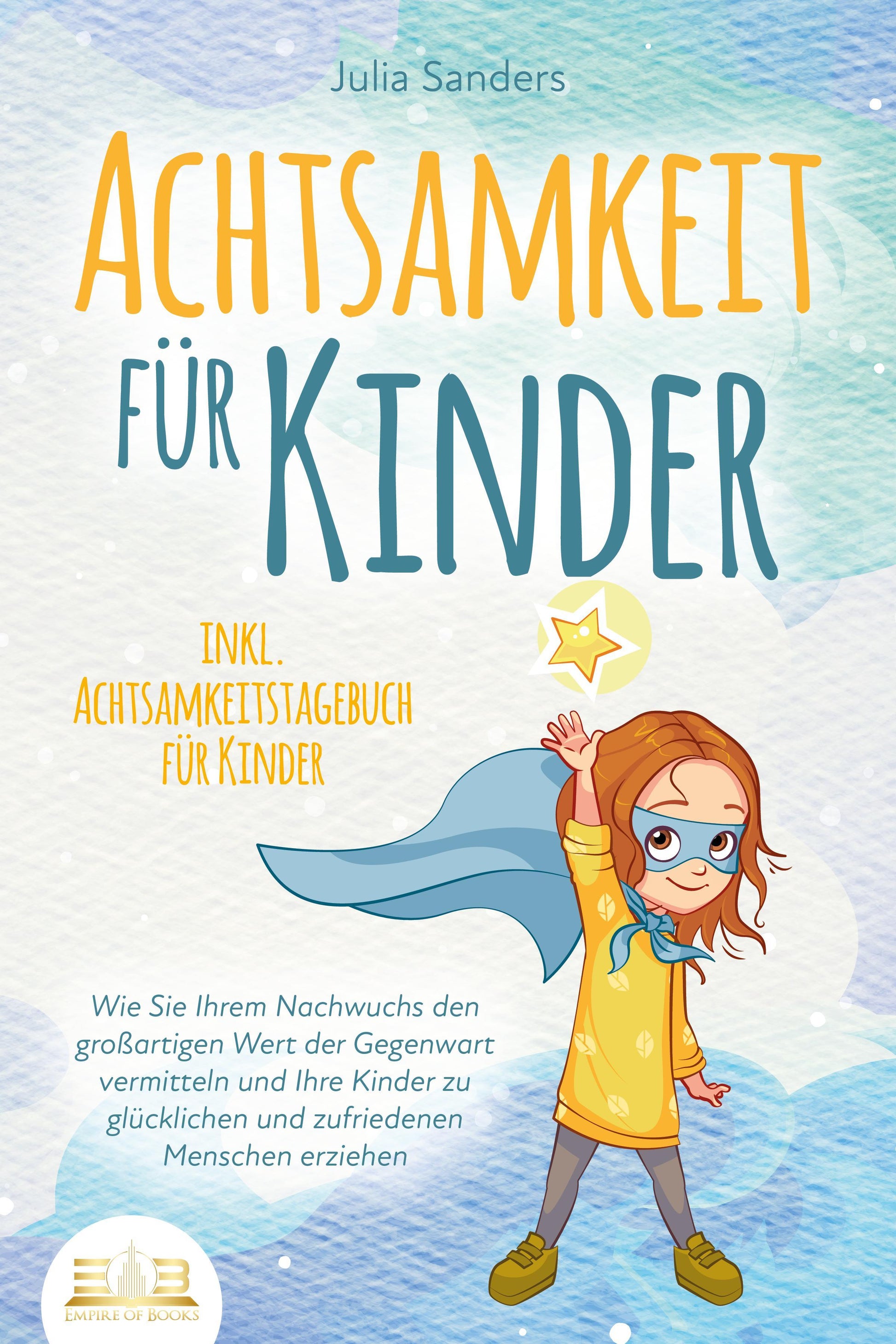 Buchcover: ACHTSAMKEIT FÜR KINDER: Wie Sie Ihrem Nachwuchs den großartigen Wert der Gegenwart vermitteln und Ihre Kinder zu glücklichen und zufriedenen Menschen erziehen - inkl. Achtsamkeitstagebuch für Kinder