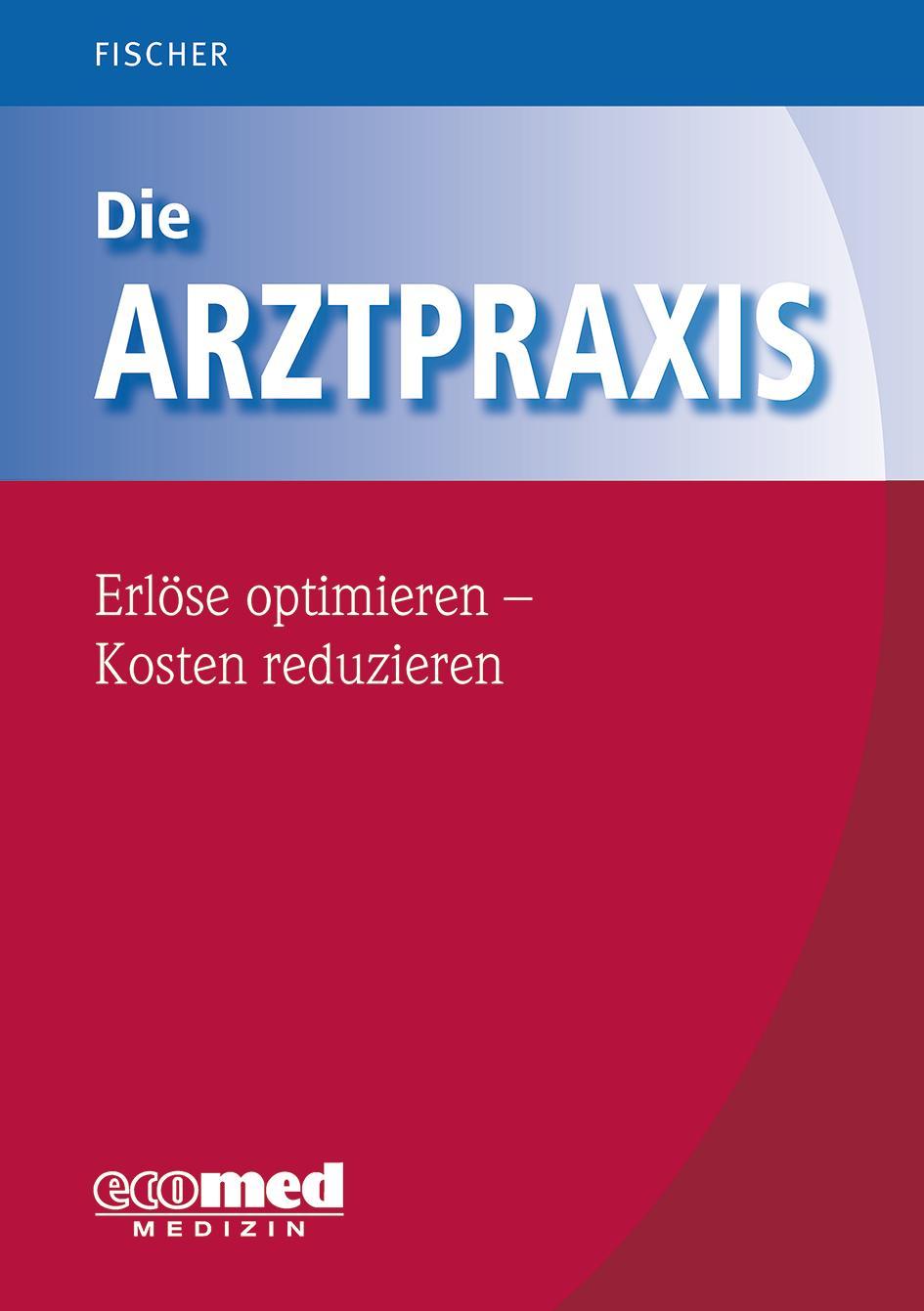 Buchcover: Die Arztpraxis - Erlöse optimieren - Kosten reduzieren