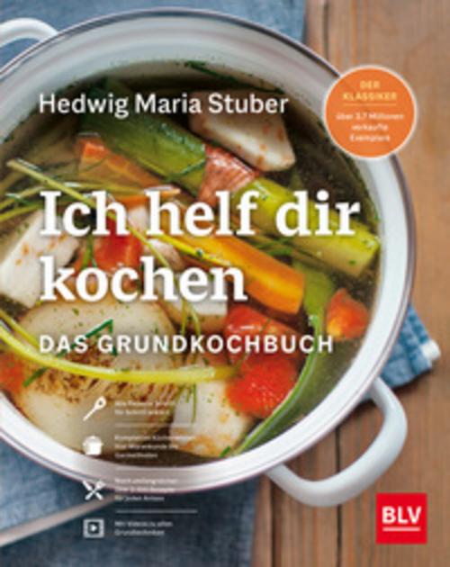 Ich helf Dir kochen: Das Grundkochbuch Mit QR-Codes zu Videos der wichtigsten Küchentechniken