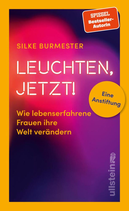 Leuchten, jetzt!: Wie lebenserfahrene Frauen ihre Welt verändern. Eine Anstiftung | Bestsellerautorin über die Stärke alternder Frauen (Reihe: Wie wir leben wollen)