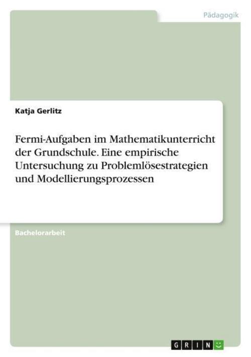 Fermi-Aufgaben im Mathematikunterricht der Grundschule. Eine empirische Untersuchung zu Problemlösestrategien und Modellierungsprozessen