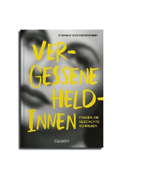 Vergessene Heldinnen: Frauen, die Geschichte schrieben