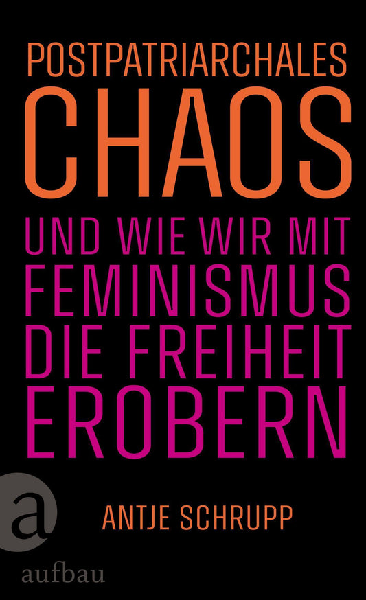 Postpatriarchales Chaos und wie wir mit Feminismus die Freiheit erobern