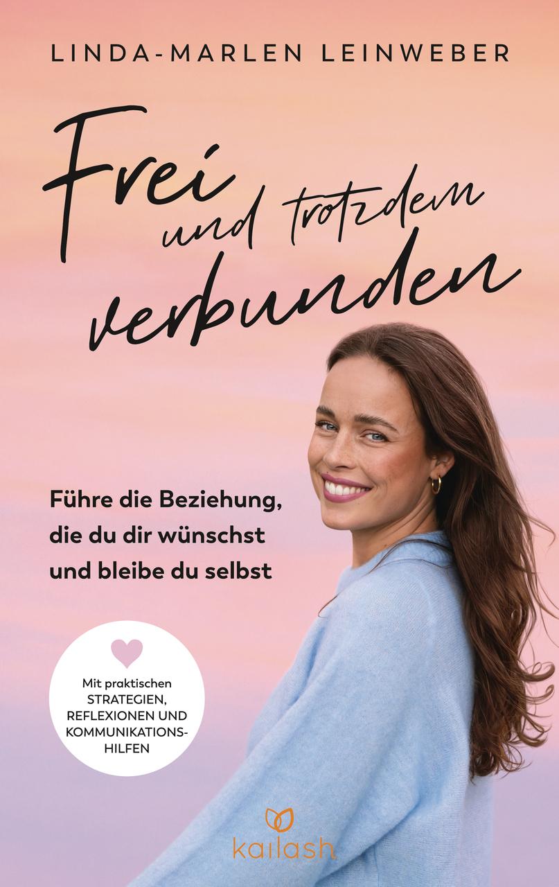 Frei und trotzdem verbunden: Führe die Beziehung, die du dir wünschst und bleibe du selbst - Mit praktischen Strategien, Reflexionen und Kommunikationshilfen