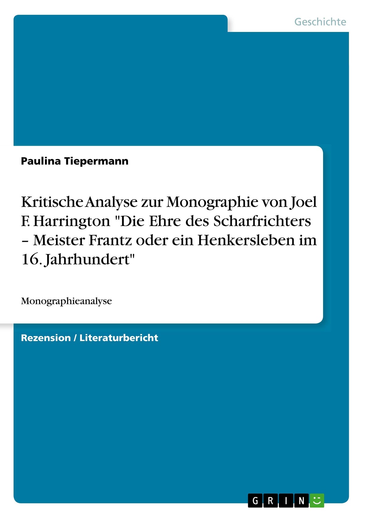 Kritische Analyse zur Monographie von Joel F. Harrington \"Die Ehre des Scharfrichters - Meister Frantz oder ein Henkersleben im 16. Jahrhundert\"