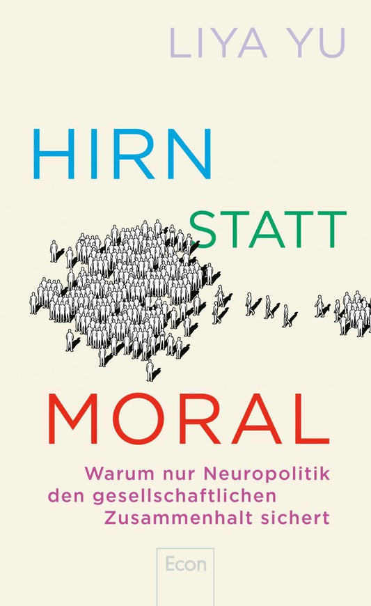 Hirn statt Moral: Warum nur Neuropolitik den gesellschaftlichen Zusammenhalt sichert | Das neue Konzept gegen Dehumanisierung und für ein neues Menschenbild