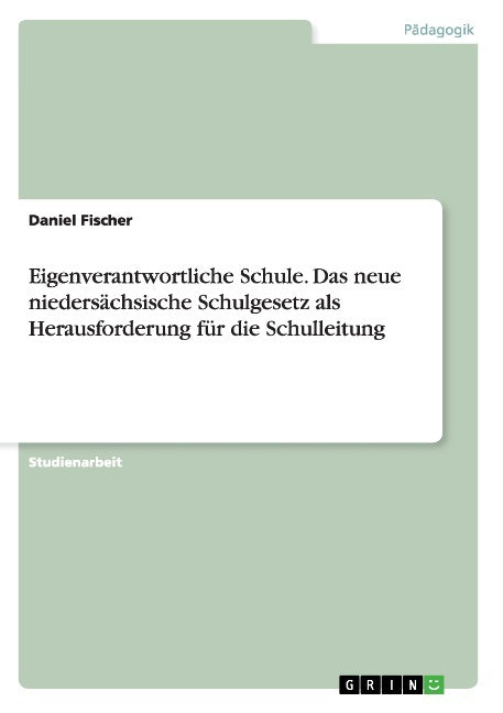 Eigenverantwortliche Schule. Das neue niedersächsische Schulgesetz als Herausforderung für die Schulleitung