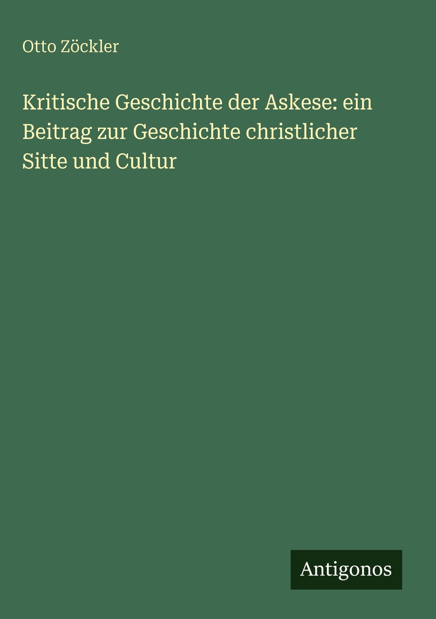 Kritische Geschichte der Askese: ein Beitrag zur Geschichte christlicher Sitte und Cultur