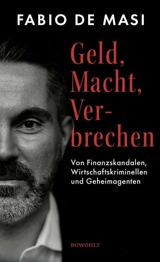 Geld, Macht, Verbrechen: Von Finanzskandalen, Wirtschaftskriminellen und Geheimagenten