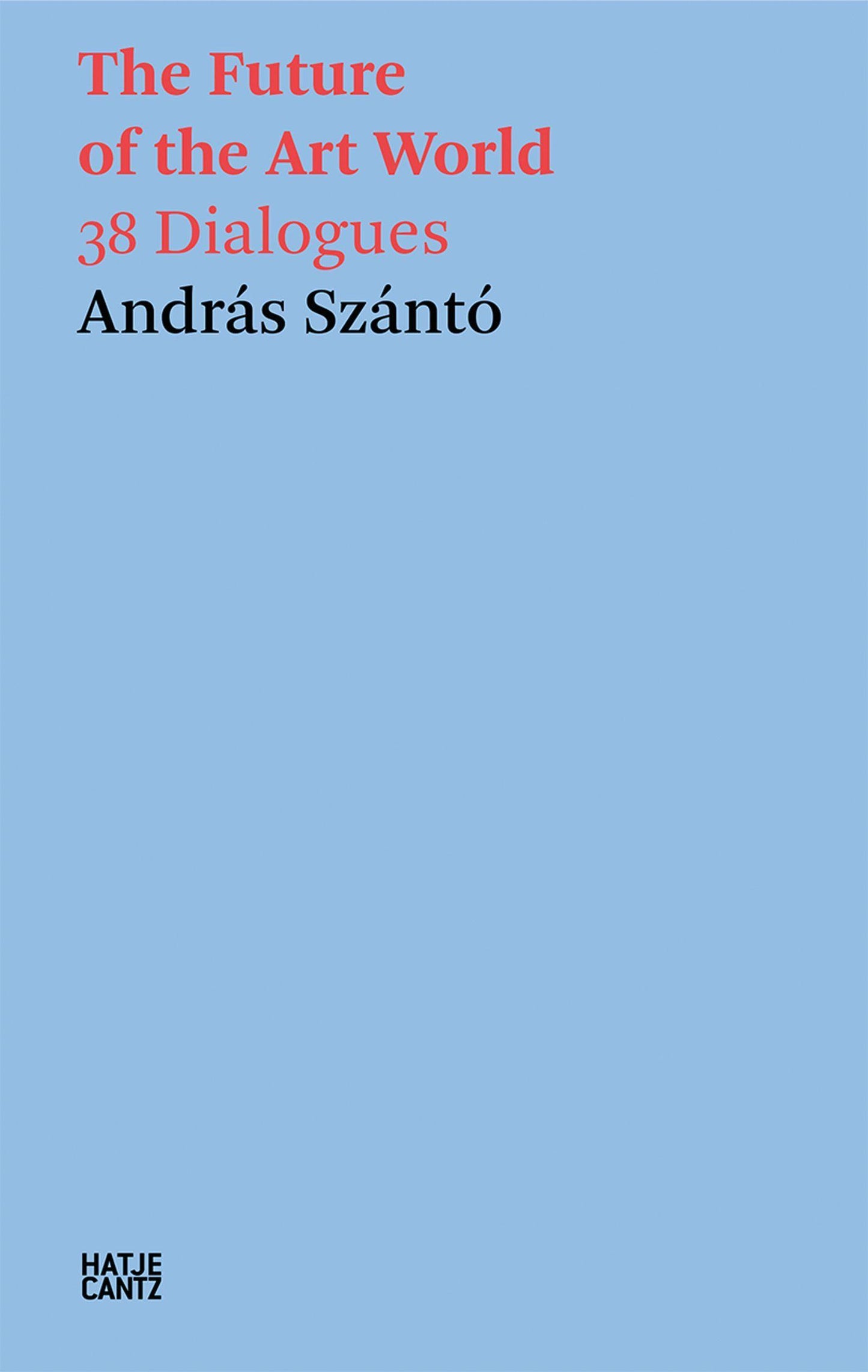 András Szántó. The Future of the Art World. 38 Dialogues