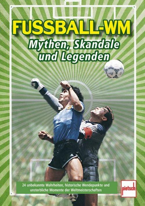 Fußball-WM: Mythen, Skandale und Legenden: vergessene Stars, ikonische Spiele, politische Intrigen. Mit Messi, Maradona, Zidane, Ronaldo u.v.m.: 24 unsterbliche Momente der Weltmeisterschaften