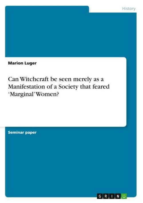 Can Witchcraft be seen merely as a Manifestation of a Society that feared 'Marginal' Women?