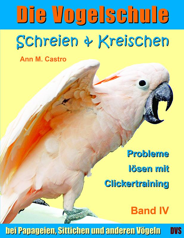 Buchcover: Die Vogelschule-Clickertraining 04. Schreien & Kreischen