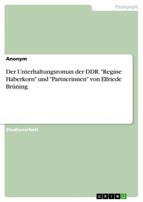 Der Unterhaltungsroman der DDR. \"Regine Haberkorn\" und \"Partnerinnen\" von Elfriede Brüning