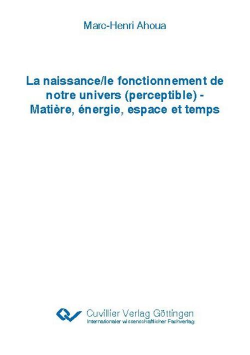 La naissance/le fonctionnement de notre univers (perceptible) - Matière, énergie, espace et temps