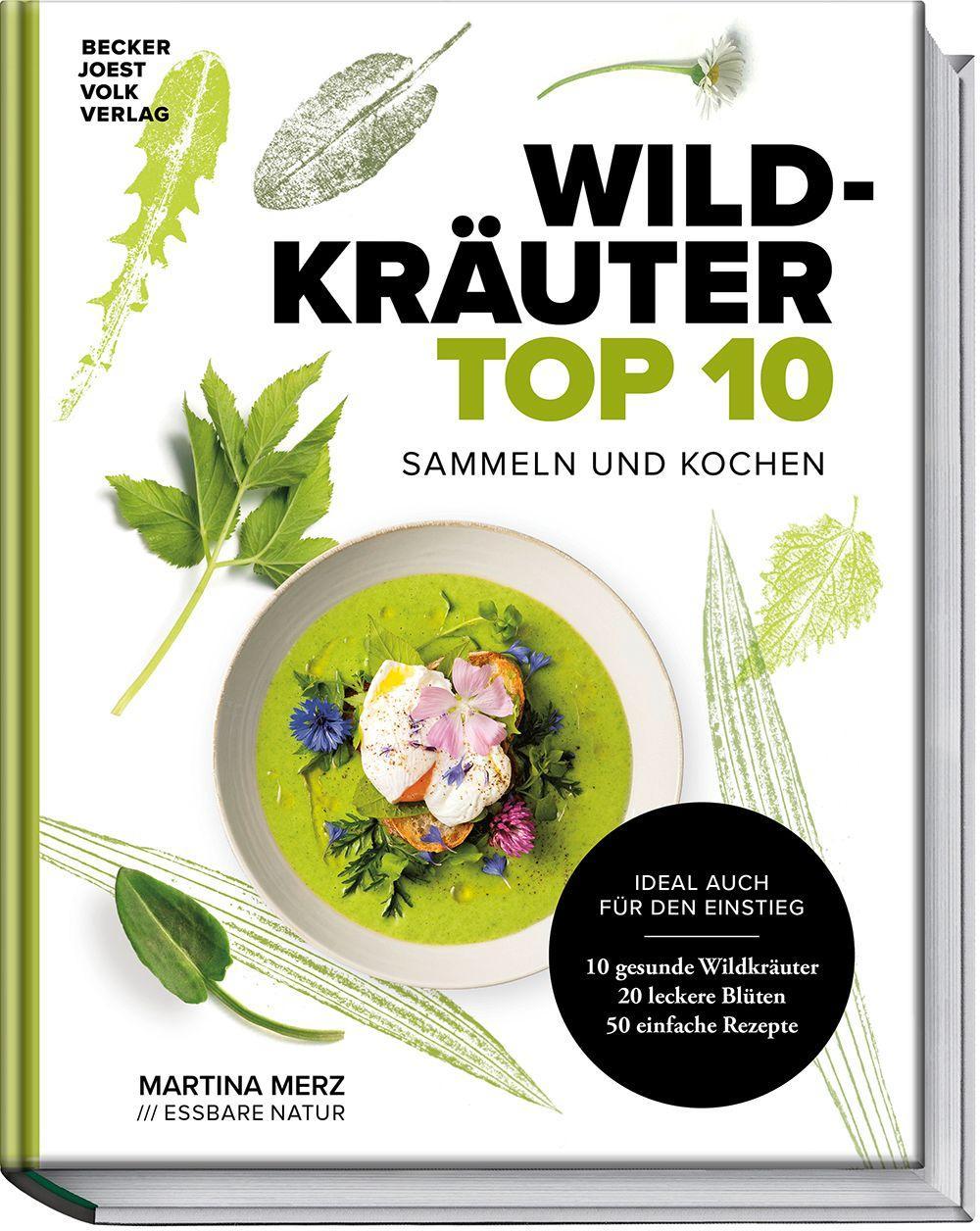 Wildkräuter Top 10: Sammeln und kochen. Ideal auch für den Einstieg. 10 gesunde Wildkräuter, 20 leckere Blüten, 50 einfache Rezepte