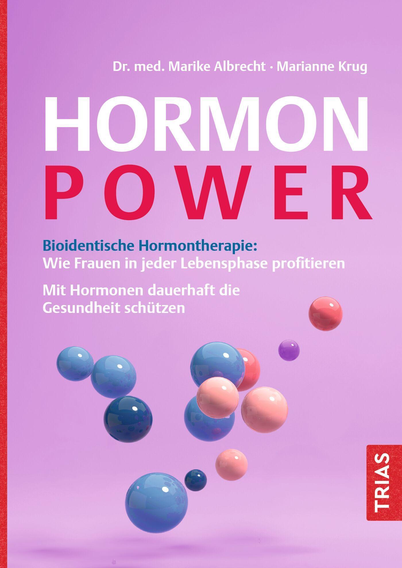 Hormon-Power: Bioidentische Hormontherapie: Wie Frauen in jeder Lebensphase profitieren. Mit Hormonen dauerhaft die Gesundheit schützen