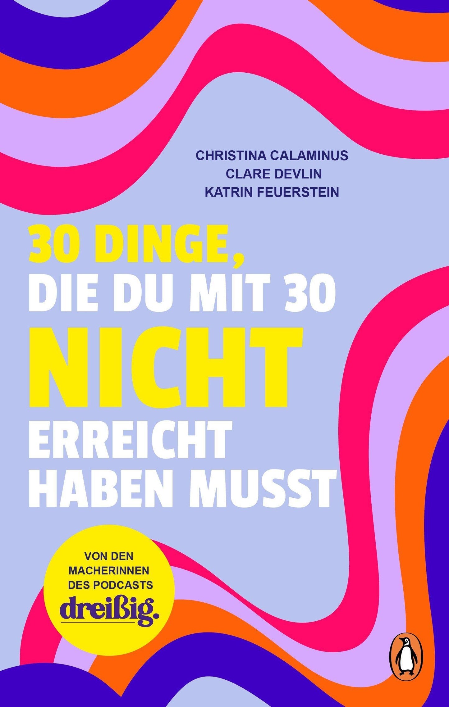 30 Dinge, die du mit 30 nicht erreicht haben musst: dreißig. Das Buch übers Erwachsenwerden - Von den Macherinnen des erfolgreichen Podcasts