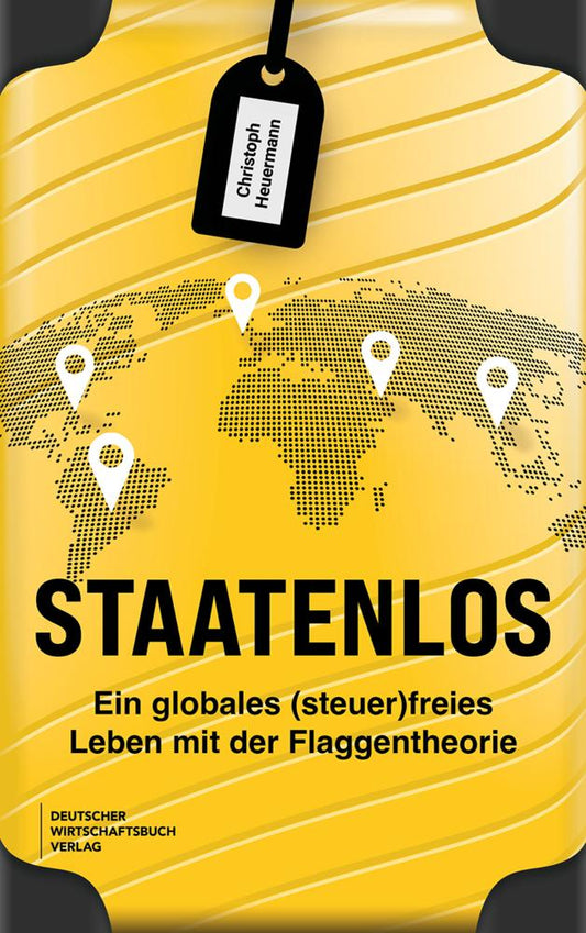 Staatenlos: Ein globales (steuer)freies Leben mit der Flaggentheorie - Staatsbürgerschaft, Wohnsitz, Einkommen, Unternehmen und Investments optimieren