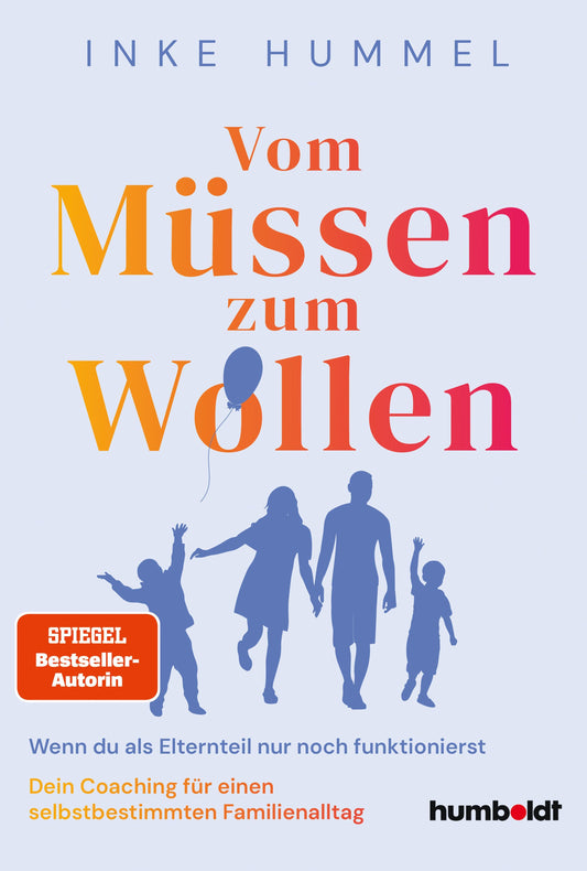 Vom Müssen zum Wollen: Wenn du als Elternteil nur noch funktionierst. Dein Coaching für einen selbstbestimmten Familienalltag. Spiegel-Bestsellerautorin
