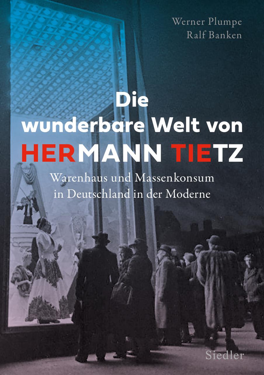 Die wunderbare Welt von HERmann TIEtz: Warenhaus und Massenkonsum in Deutschland in der Moderne