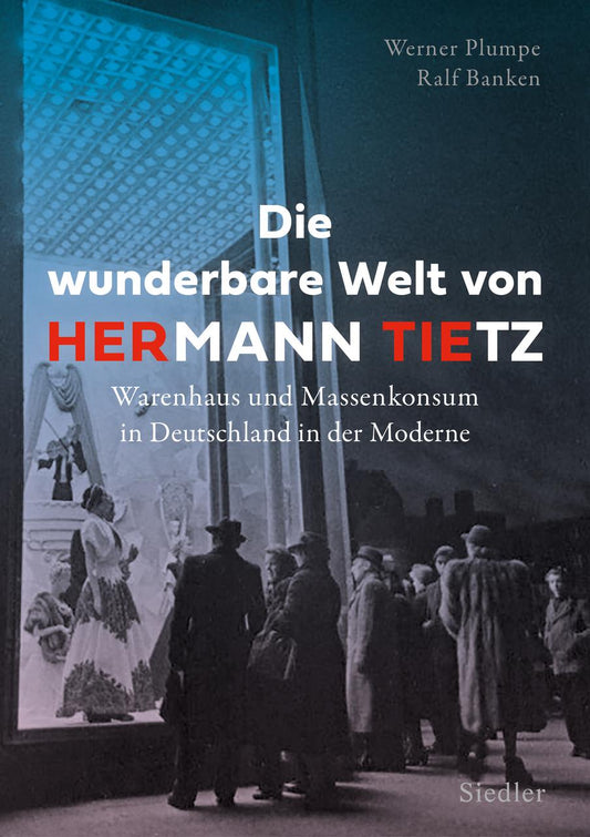Die wunderbare Welt von HERmann TIEtz: Warenhaus und Massenkonsum in Deutschland in der Moderne