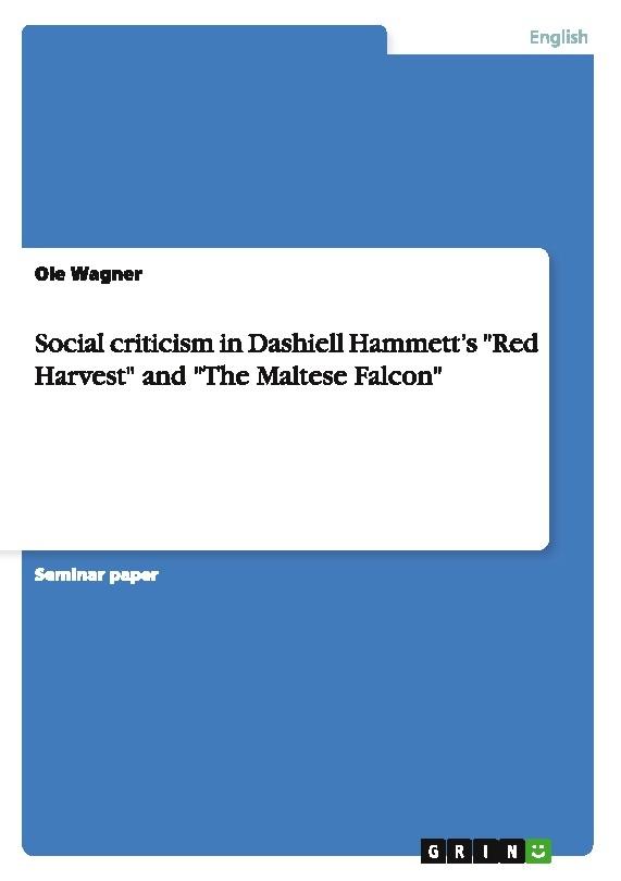 Social criticism in Dashiell Hammett's \"Red Harvest\" and \"The Maltese Falcon\"