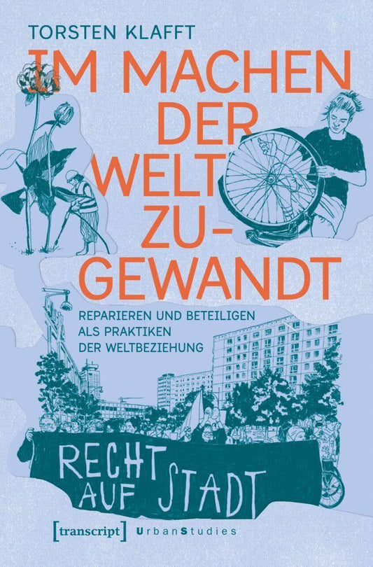 Im Machen der Welt zugewandt - Reparieren und Beteiligen als Praktiken der Weltbeziehung