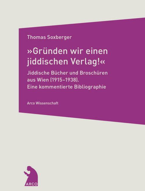 \"Gründen wir einen jiddischen Verlag!\" - Jiddische Bücher und Broschüren aus Wien (1915-1938)