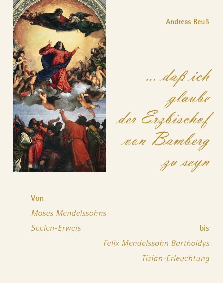 \"... daß ich glaube der Erzbischof von Bamberg zu seyn\" - Von Moses Mendelssohns Seelen-Erweis bis Felix Mendelssohn Bartholdys Tizian-Erleuchtung